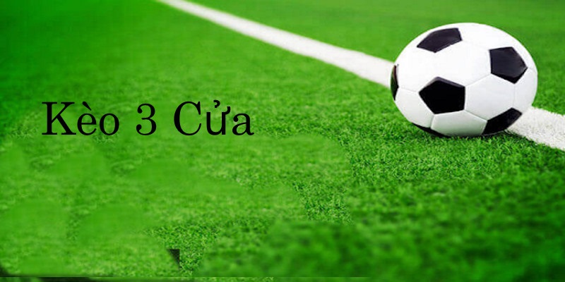 Kèo 3 cửa - Hình thức cá cược hay cho bet thủ thưởng khủng Kèo 3 cửa - Hình thức cá cược hay cho bet thủ thưởng khủng